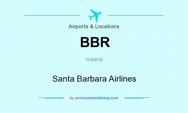 What does BBR mean? It stands for Santa Barbara Airlines