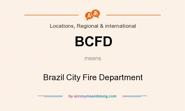 What does BCFD mean? It stands for Brazil City Fire Department