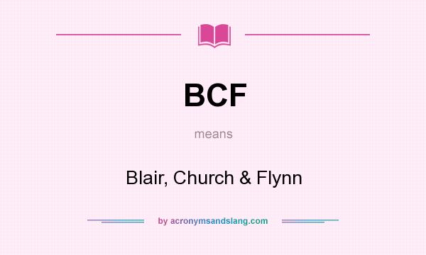 What does BCF mean? It stands for Blair, Church & Flynn