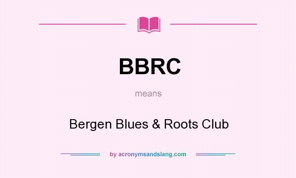 What does BBRC mean? It stands for Bergen Blues & Roots Club