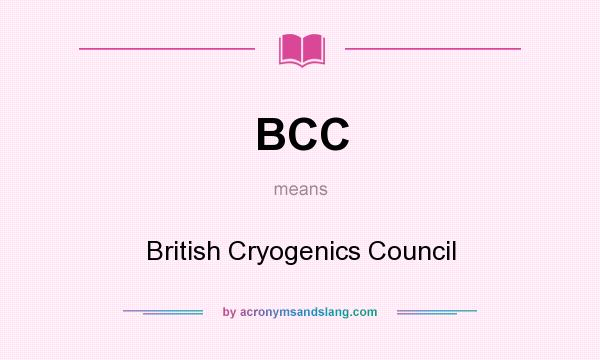 What does BCC mean? It stands for British Cryogenics Council
