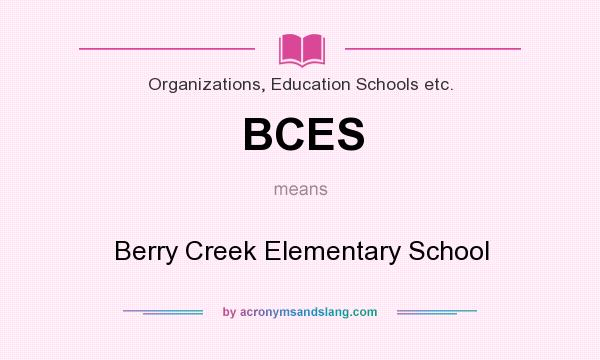 What does BCES mean? It stands for Berry Creek Elementary School