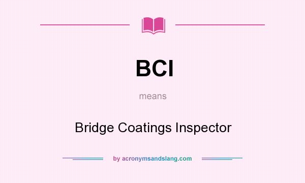 What does BCI mean? It stands for Bridge Coatings Inspector
