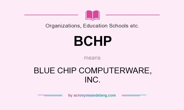 What does BCHP mean? It stands for BLUE CHIP COMPUTERWARE, INC.