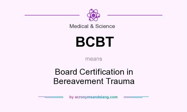 What does BCBT mean? It stands for Board Certification in Bereavement Trauma