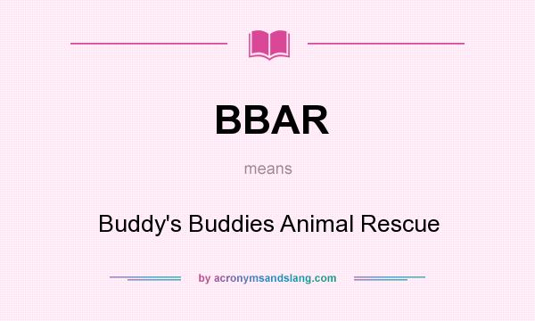 What does BBAR mean? It stands for Buddy`s Buddies Animal Rescue