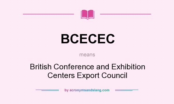 What does BCECEC mean? It stands for British Conference and Exhibition Centers Export Council