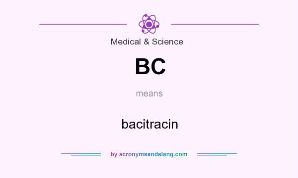 What does BC mean? It stands for bacitracin