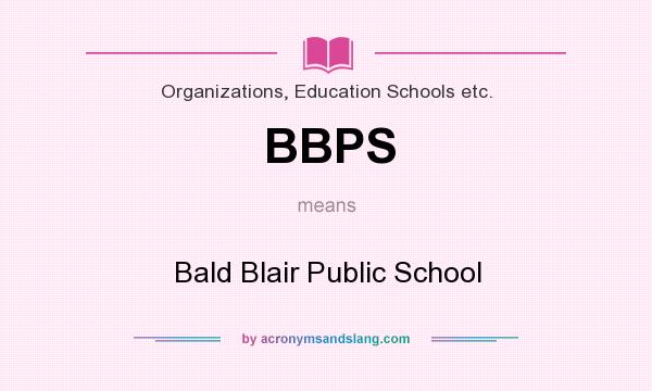 What does BBPS mean? It stands for Bald Blair Public School
