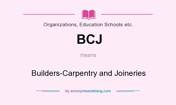 What does BCJ mean? It stands for Builders-Carpentry and Joineries