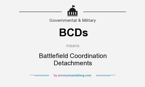 What does BCDs mean? It stands for Battlefield Coordination Detachments