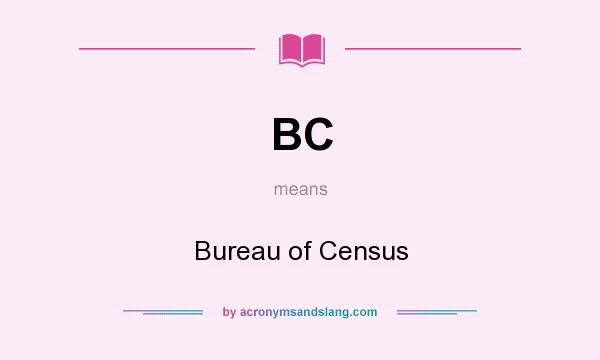 What does BC mean? It stands for Bureau of Census