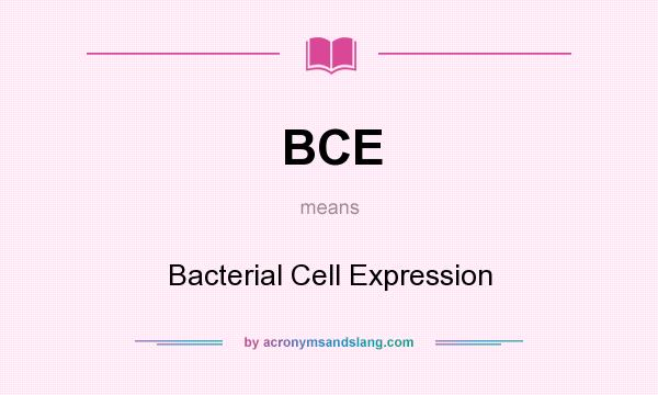 What does BCE mean? It stands for Bacterial Cell Expression