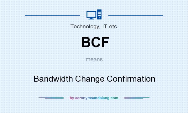 What does BCF mean? It stands for Bandwidth Change Confirmation