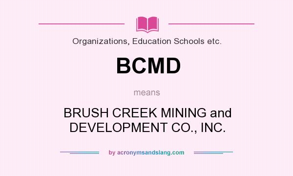 What does BCMD mean? It stands for BRUSH CREEK MINING and DEVELOPMENT CO., INC.
