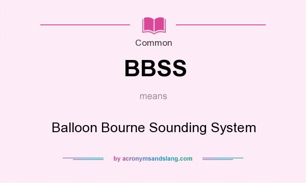 What does BBSS mean? It stands for Balloon Bourne Sounding System