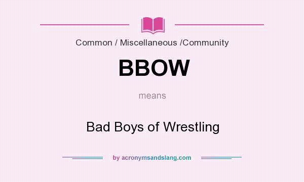 What does BBOW mean? It stands for Bad Boys of Wrestling