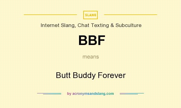 What does BBF mean? It stands for Butt Buddy Forever