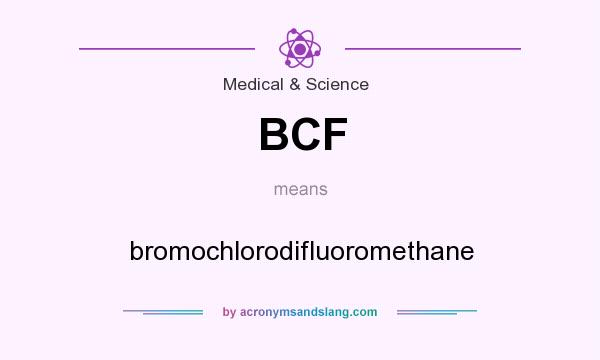 What does BCF mean? It stands for bromochlorodifluoromethane