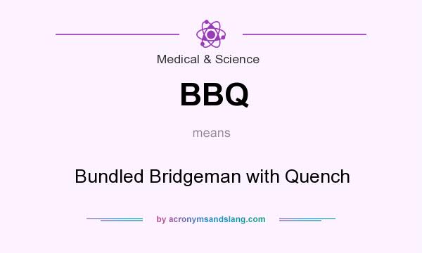 What does BBQ mean? It stands for Bundled Bridgeman with Quench