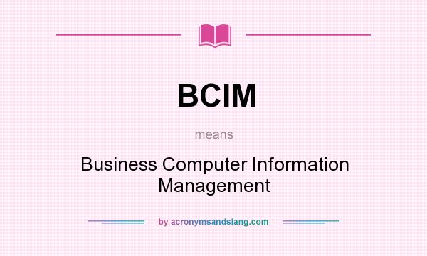 What does BCIM mean? It stands for Business Computer Information Management