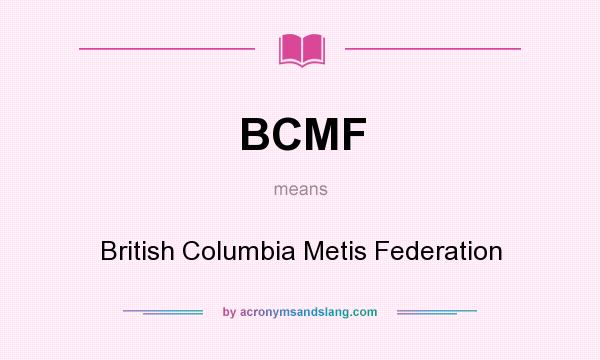 What does BCMF mean? It stands for British Columbia Metis Federation