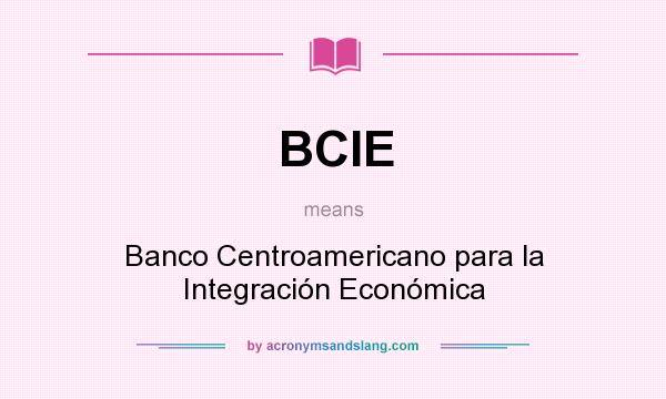 What does BCIE mean? It stands for Banco Centroamericano para la Integración Económica