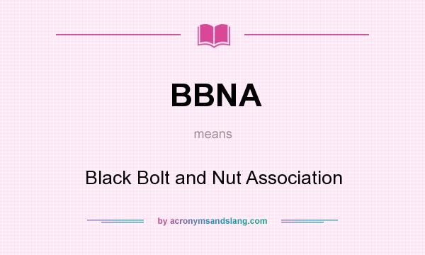 What does BBNA mean? It stands for Black Bolt and Nut Association