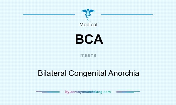 What does BCA mean? It stands for Bilateral Congenital Anorchia