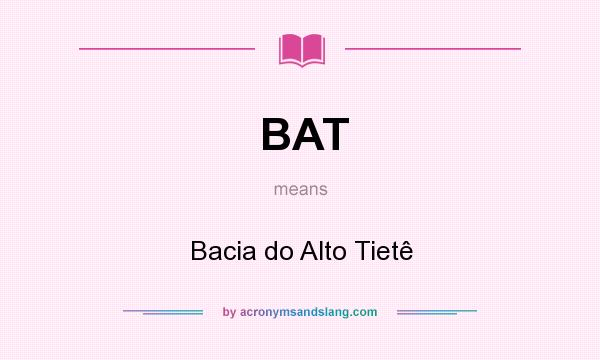 What does BAT mean? It stands for Bacia do Alto Tietê