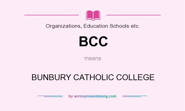 What does BCC mean? It stands for BUNBURY CATHOLIC COLLEGE