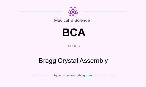 What does BCA mean? It stands for Bragg Crystal Assembly