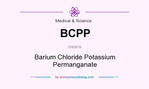 What does BCPP mean? It stands for Barium Chloride Potassium Permanganate