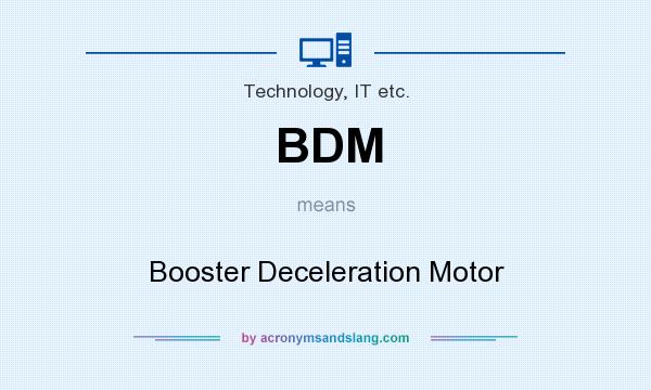 What does BDM mean? It stands for Booster Deceleration Motor