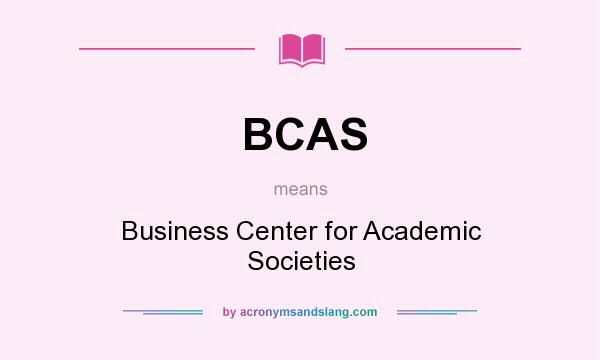 What does BCAS mean? It stands for Business Center for Academic Societies