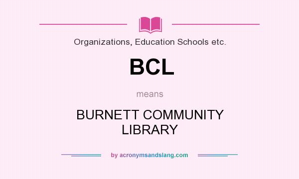 What does BCL mean? It stands for BURNETT COMMUNITY LIBRARY