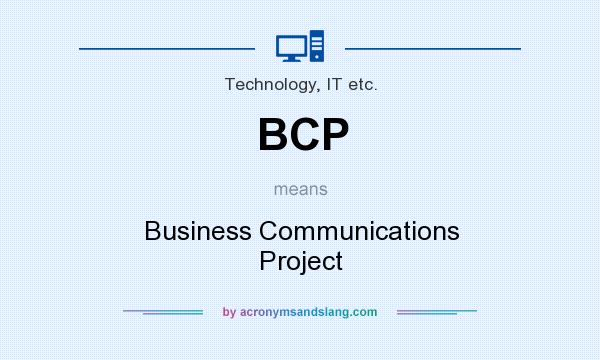 What does BCP mean? It stands for Business Communications Project