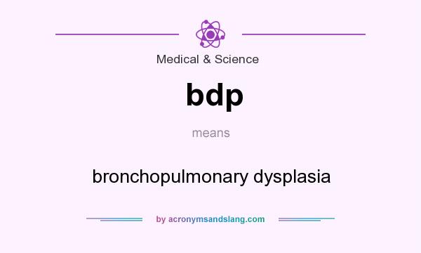 What does bdp mean? It stands for bronchopulmonary dysplasia