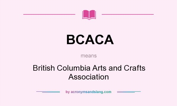 What does BCACA mean? It stands for British Columbia Arts and Crafts Association