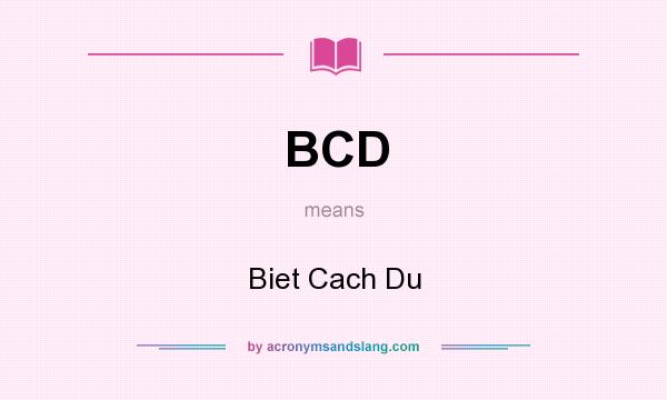 What does BCD mean? It stands for Biet Cach Du