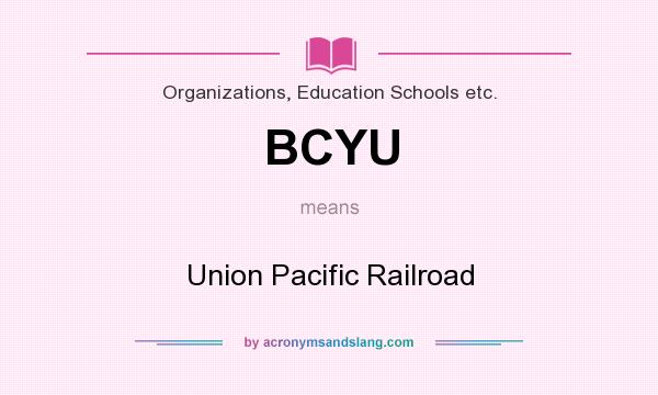 What does BCYU mean? It stands for Union Pacific Railroad