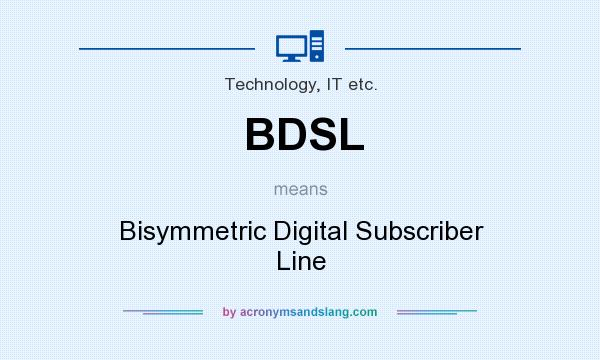 What does BDSL mean? It stands for Bisymmetric Digital Subscriber Line
