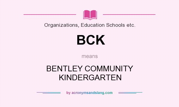 What does BCK mean? It stands for BENTLEY COMMUNITY KINDERGARTEN