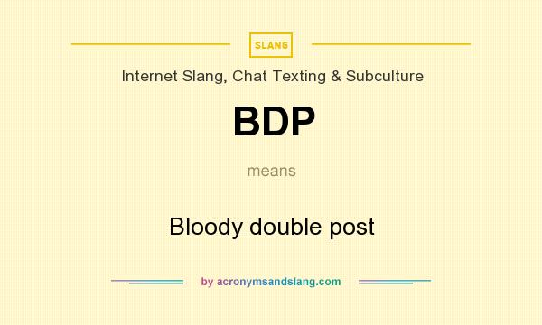 What does BDP mean? It stands for Bloody double post