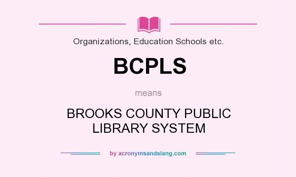 What does BCPLS mean? It stands for BROOKS COUNTY PUBLIC LIBRARY SYSTEM