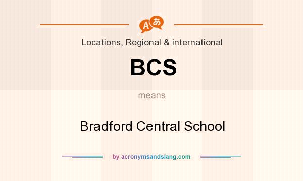 What does BCS mean? It stands for Bradford Central School