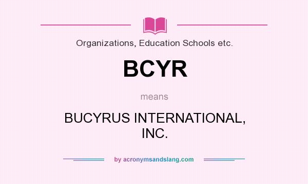 What does BCYR mean? It stands for BUCYRUS INTERNATIONAL, INC.