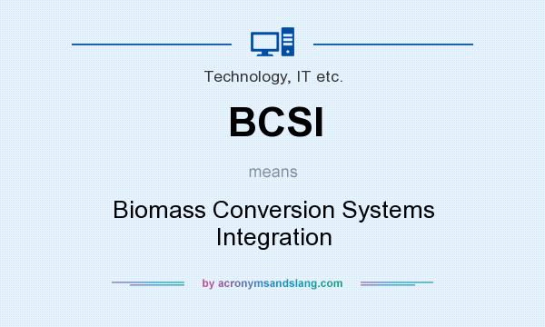 What does BCSI mean? It stands for Biomass Conversion Systems Integration