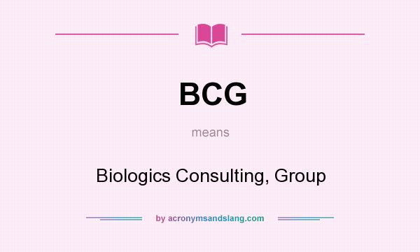 What does BCG mean? It stands for Biologics Consulting, Group