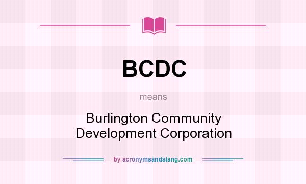 What does BCDC mean? It stands for Burlington Community Development Corporation